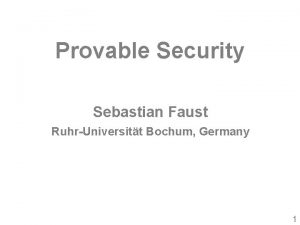 Provable Security Sebastian Faust RuhrUniversitt Bochum Germany 1