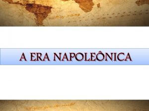 A ERA NAPOLENICA Foi na Revoluo Francesa O