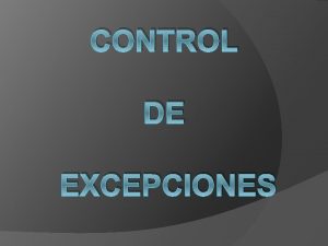 CONTROL DE EXCEPCIONES CONTROL DE EXCEPCIONES El trmino