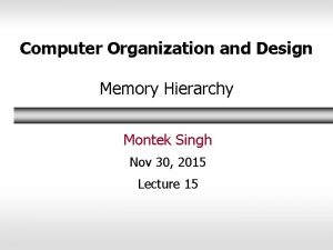 Computer Organization and Design Memory Hierarchy Montek Singh
