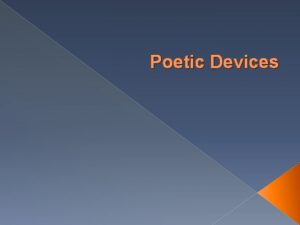 Poetic Devices Poetic devices Alliteration the repetition of