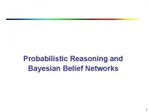 Probabilistic Reasoning and Bayesian Belief Networks 1 Bayes