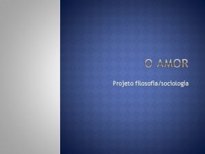 Projeto filosofiasociologia Questes O amor existe O amor