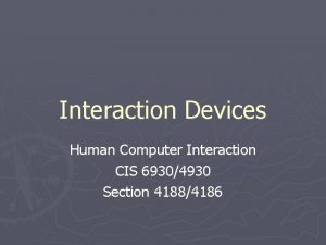 Interaction Devices Human Computer Interaction CIS 69304930 Section