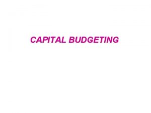 CAPITAL BUDGETING Capital budgeting is finance terminology for