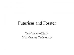 Futurism and Forster Two Views of Early 20