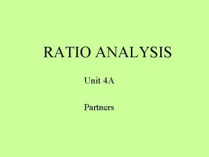 RATIO ANALYSIS Unit 4 A Partners Ratio Analysis