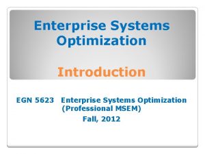 Enterprise Systems Optimization Introduction EGN 5623 Enterprise Systems