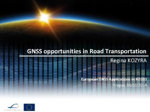 GNSS opportunities in Road Transportation Regina KOZYRA European