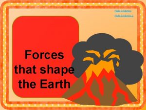 Plate Tectonics 2 Forces that shape the Earth