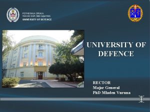 UNIVERSITY OF DEFENCE RECTOR Major General Ph D
