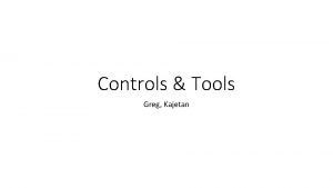 Controls Tools Greg Kajetan Many Open Questions Many