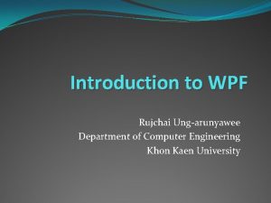 Introduction to WPF Rujchai Ungarunyawee Department of Computer