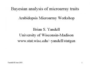 Bayesian analysis of microarray traits Arabidopsis Microarray Workshop