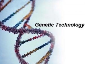 Genetic Technology DNA Fingerprinting We can compare DNA