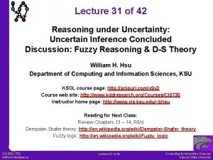 Lecture 31 of 42 Reasoning under Uncertainty Uncertain