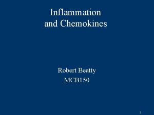 Inflammation and Chemokines Robert Beatty MCB 150 1