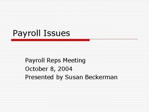 Payroll Issues Payroll Reps Meeting October 8 2004