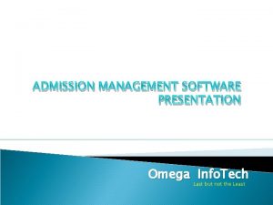 ADMISSION MANAGEMENT SOFTWARE PRESENTATION Omega Info Tech Last