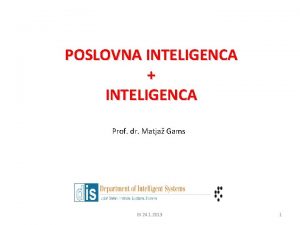 POSLOVNA INTELIGENCA INTELIGENCA Prof dr Matja Gams BI