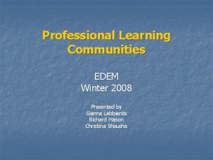 Professional Learning Communities EDEM Winter 2008 Presented by