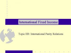 International Fixed Income Topic IIB International Parity Relations