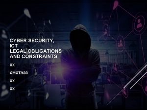 CYBER SECURITY ICT LEGAL OBLIGATIONS AND CONSTRAINTS XX