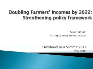Doubling Farmers Incomes by 2022 Strenthening policy framework
