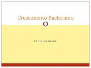 Crescimento Bacteriano KECIA ANDRADE Consideraes Gerais Em laboratrio