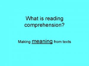 What is reading comprehension Making meaning from texts