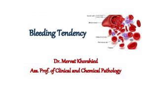 Bleeding Tendency Dr Mervat Khorshied Ass Prof of