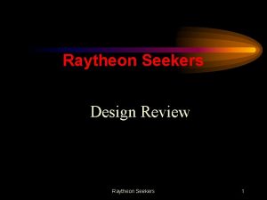 Raytheon Seekers Design Review Raytheon Seekers 1 Raytheon Raytheon Seekers Design Review Raytheon Seekers 1 Raytheon