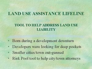 LAND USE ASSISTANCE LIFELINE TOOL TO HELP ADDRESS