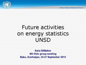 Future activities on energy statistics UNSD Ilaria Di