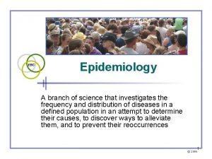 Epidemiology A branch of science that investigates the