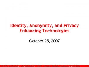 Identity Anonymity and Privacy Enhancing Technologies October 25