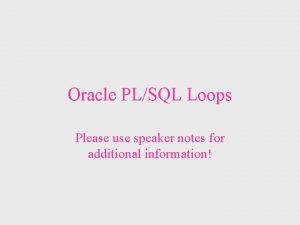Oracle PLSQL Loops Please use speaker notes for
