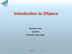 Introduction to DSpace Mukesh Pund Scientist NISCAIR New