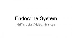 Endocrine System Griffin Julia Addison Marissa Endocrine System