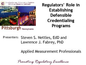 Regulators Role in Establishing Defensible Credentialing Programs Presenters