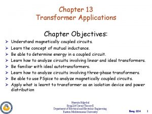 Chapter 13 Transformer Applications Chapter Objectives Understand magnetically