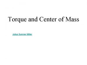 Torque and Center of Mass Julius Sumner Miller