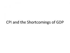 CPI and the Shortcomings of GDP The Consumer
