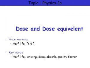 Topic Physics 2 a Dose and Dose equivelent