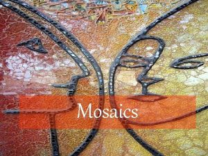 Mosaics Mosaics can be used to create artworks