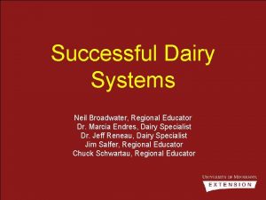 Successful Dairy Systems Neil Broadwater Regional Educator Dr