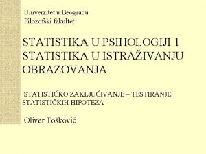 Univerzitet u Beogradu Filozofski fakultet STATISTIKA U PSIHOLOGIJI