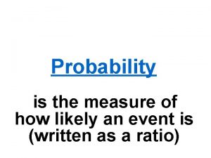 Probability is the measure of how likely an