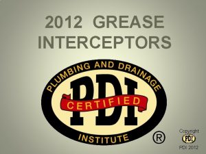 2012 GREASE INTERCEPTORS Copyright PDI 2012 Copyright PDI