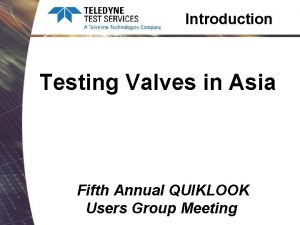 Introduction Testing Valves in Asia Fifth Annual QUIKLOOK